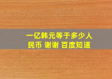 一亿韩元等于多少人民币 谢谢 百度知道